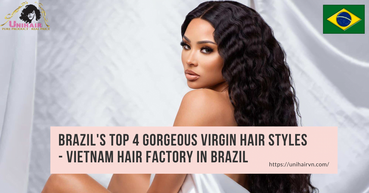 Brazil's top 4 gorgeous virgin hair styles - Vietnam Hair Factory in Brazil